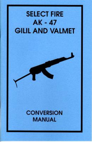 Select Fire AK-47 Gilil and Valmet Conversion Manual