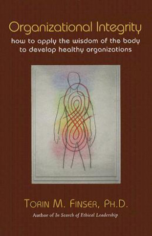 Organizational Integrity: How to Apply the Wisdom of the Body to Develop Healthy Organizations