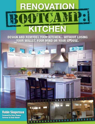 Renovation Boot Camp: Kitchen: Design and Remodel Your Kitchen...Without Losing Your Wallet, Your Mind or Your Spouse