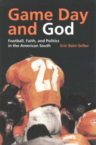 Game Day and God: Football, Faith and Politics in the American South