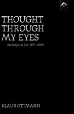 Thought Through My Eyes: Writings on Art, 1977-2005