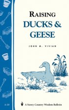 Raising Ducks & Geese: Storey's Country Wisdom Bulletin A-18