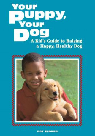 Your Puppy, Your Dog: A Kid's Guide to Raising a Happy, Healthy Dog