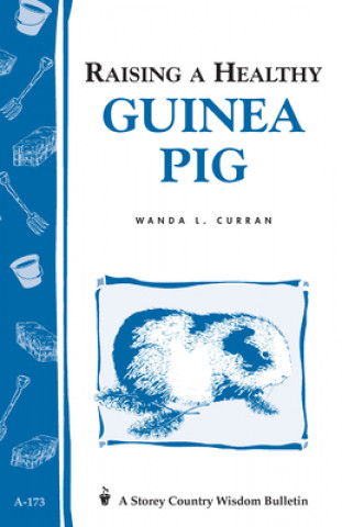 Raising a Healthy Guinea Pig: Storey's Country Wisdom Bulletin A-173