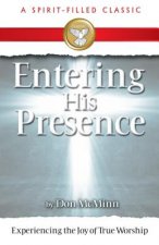 Entering His Presence: Experiencing the Joy of True Worship