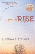 Let It Rise: A Manual for Worship