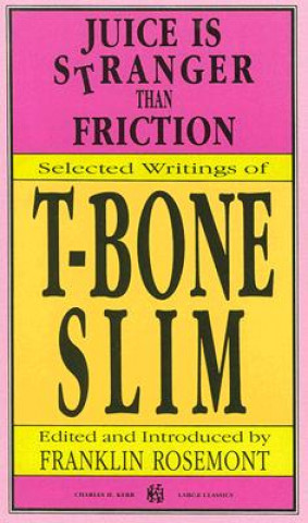 Juice Is Stranger Than Friction: Selected Writings of T-Bone Slim