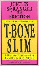 Juice Is Stranger Than Friction: Selected Writings of T-Bone Slim