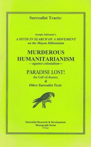 Surrealist Tracts: A Myth in Search of a Movement: On the Mayan Millennium; Murderous Humanitarianism: Against Colonialism; Paradise Lost