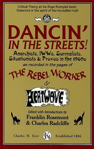 Dancin' in the Streets!: Anarchists, IWWs, Surrealists, Situationists & Provos in the 1960s - As Recorded in the Pages of the Rebel Worker & He