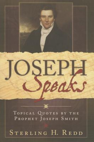 Joseph Speaks: Topical Quoted by the Prophet Joseph Smith