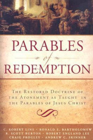 Parables of Redemption: The Restored Doctrine of the Atonement as Taught in the Parables of Jesus Christ