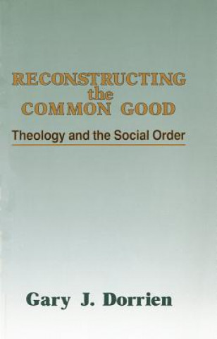 Reconstructing the Common Good: Theology and the Social Order