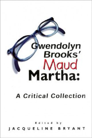 Gwendolyn Brooks' Maud Martha: A Critical Collection