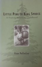 Little Pine to King Spruce: A Franco American Childhood