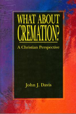 What about Cremation?: A Christian Perspective