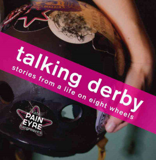 Talking Derby: Stories from a Life on Eight Wheels