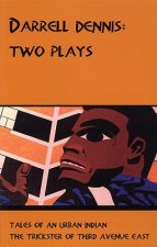 Darrell Dennis: Two Plays: Tales of an Urban Indian/The Trickster of Third Avenue East