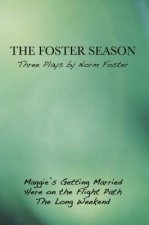 The Foster Season: Three Plays: Maggie's Getting Married/Here on the Flight Path/The Long Weekend