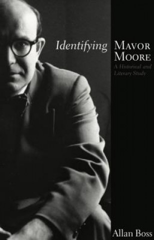 Identifying Mavor Moore: A Historical and Literary Study