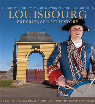 Louisbourg: Experience the History: The Story of Ordinary People Living in Extraordinary Times