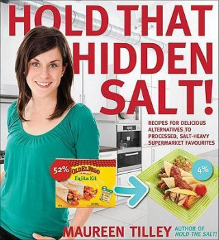 Hold That Hidden Salt!: Recipes for Delicious Alternatives to Processed, Salt-Heavy Supermarket Favourites