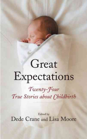 Great Expectations: Twenty-Four True Stories about Childbirth