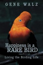 Happiness Is a Rare Bird: Birds, Birders, and Memorable Birding Experiences
