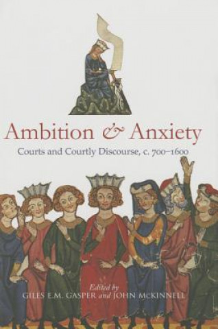 Ambition and Anxiety: Courts and Courtly Discourse, C. 700-1600