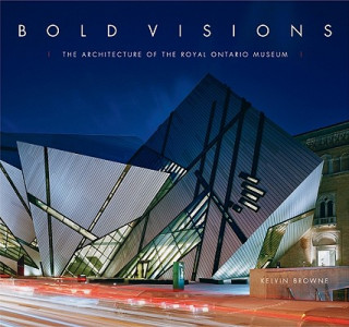 Bold Visions: The Architecture of the Royal Ontario Museum