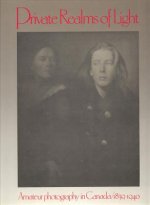 Private Realms of Light: Amateur Photography in Canada 1839-1940