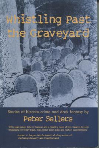 Whistling Past the Graveyard: Stories of Bizarre Crime and Dark Fantasy