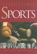 Saskatchewan Sports: Lives Past and Present