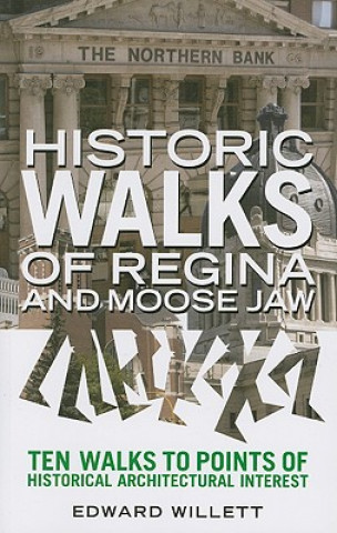 Historic Walks of Regina and Moose Jaw: Ten Walks to Points of Historical Architectural Interest