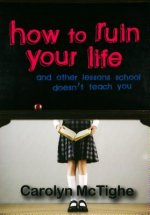 How to Ruin Your Life: And Other Lessons You Don't Learn in School