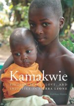 Kamakwie: Finding Peace, Love, and Injustice in Sierra Leone
