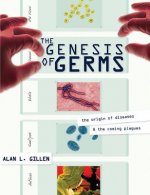 The Genesis of Germs: The Origin of Diseases & the Coming Plagues