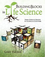 Building Blocks in Life Science: From Genes & Genesis to Science & Scripture