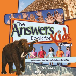 The Answers Book for Kids, Volume 6: 22 Questions from Kids on Babel and the Ice Age