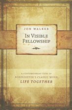 In Visible Fellowship: A Contemporary View of Bonhoeffer's Classic Work Life Together