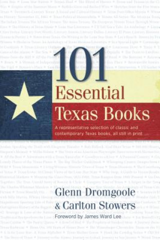 101 Essential Texas Books: A Representative Selection of Classic and Contemporary Texas Books, All Still in Print