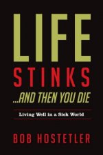 Life Stinks... and Then You Die: Living Well in a Sick World
