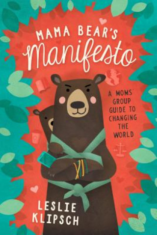 Mama Bear's Manifesto: A Moms' Group Guide to Changing the World