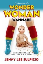 Confessions of a Wonder Woman Wannabe: On a Mission to Save Sanity, One Mom at a Time