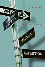 Why Me? and Why That's the Wrong Question: A Godly View of Suffering