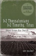 1 & 2 Thessalonians, 1 & 2 Timothy and Titus: Jesus Grows His Church: A Meditative Commentary on the New Testament