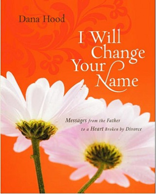 I Will Change Your Name: Messages from the Father to a Heart Broken by Divorce