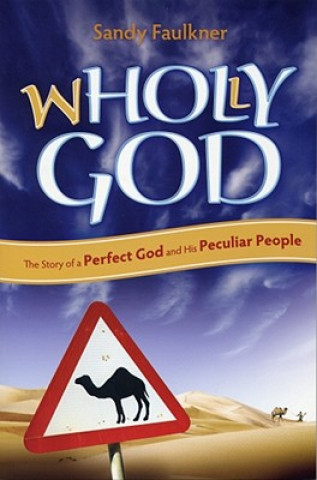 Wholly God: The Story of a Perfect God and His Peculiar People