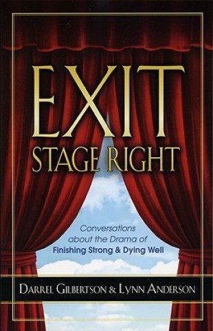 Exit Stage Right: Conversations about the Drama of Finishing Strong & Dying Well