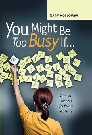 You Might Be Too Busy If...: Spiritual Practices for People in a Hurry